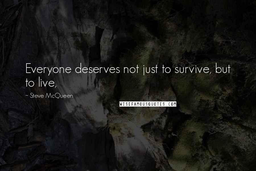 Steve McQueen Quotes: Everyone deserves not just to survive, but to live,