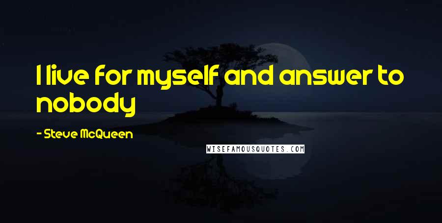 Steve McQueen Quotes: I live for myself and answer to nobody