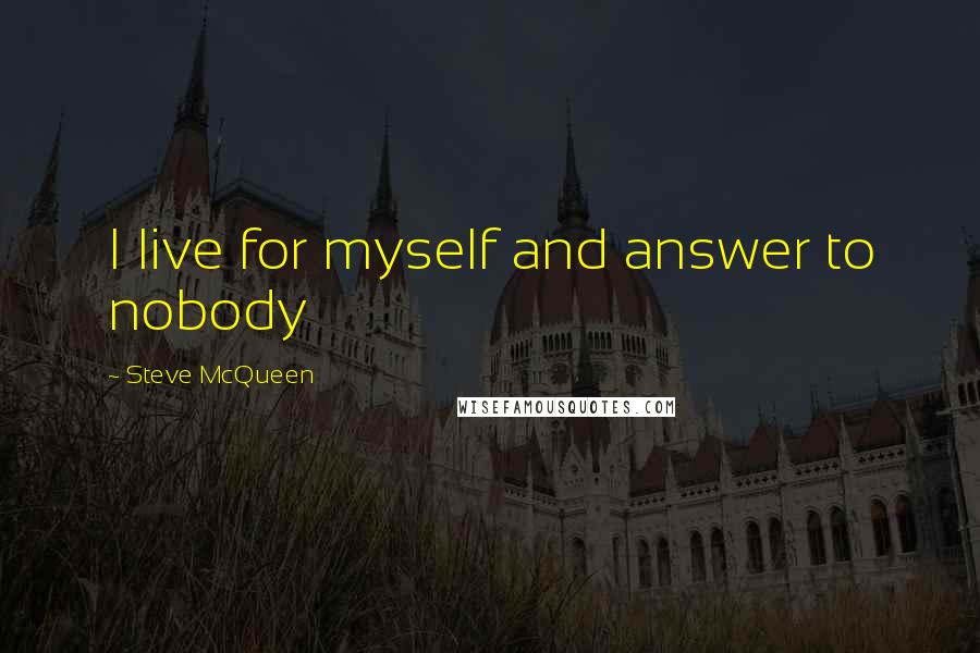 Steve McQueen Quotes: I live for myself and answer to nobody