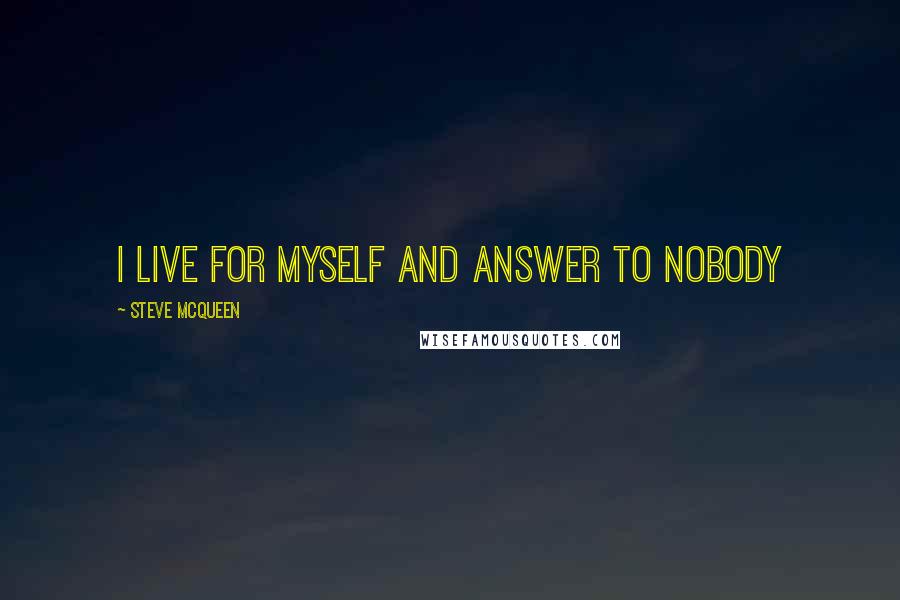 Steve McQueen Quotes: I live for myself and answer to nobody