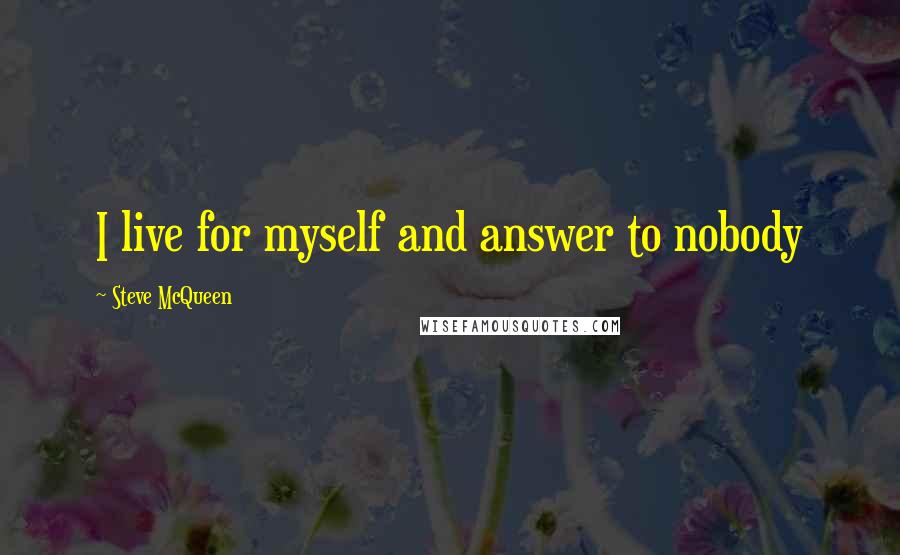 Steve McQueen Quotes: I live for myself and answer to nobody