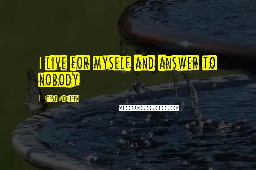 Steve McQueen Quotes: I live for myself and answer to nobody