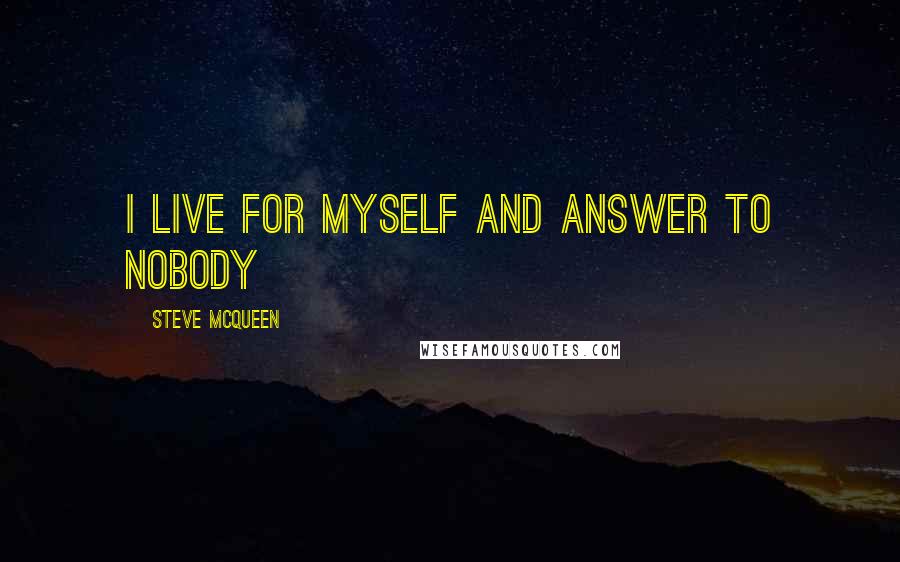 Steve McQueen Quotes: I live for myself and answer to nobody