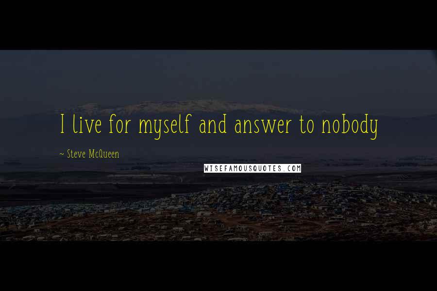 Steve McQueen Quotes: I live for myself and answer to nobody