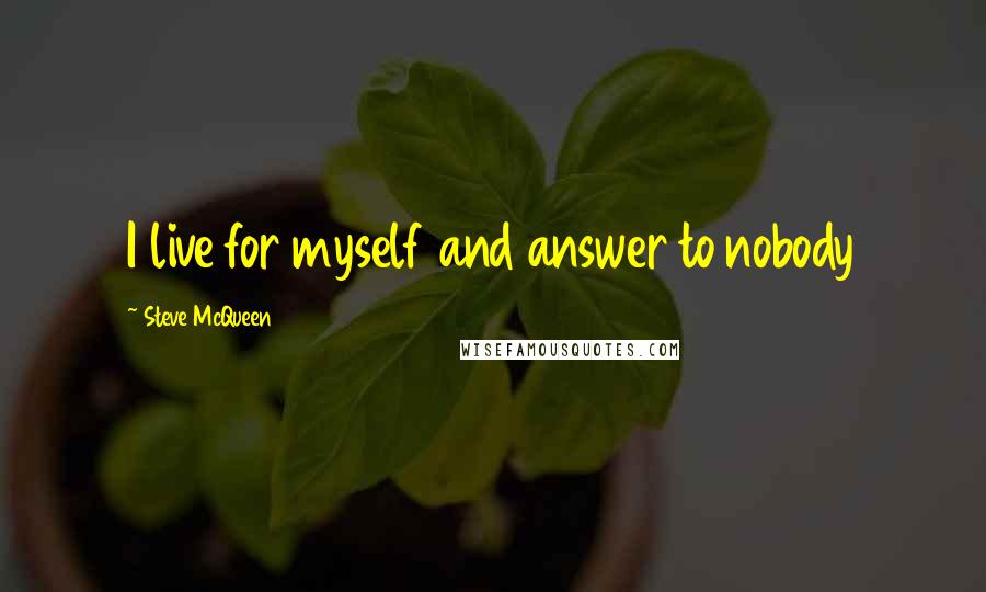 Steve McQueen Quotes: I live for myself and answer to nobody
