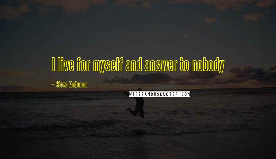 Steve McQueen Quotes: I live for myself and answer to nobody