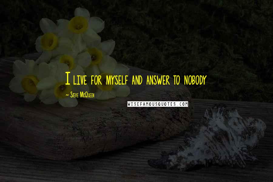 Steve McQueen Quotes: I live for myself and answer to nobody