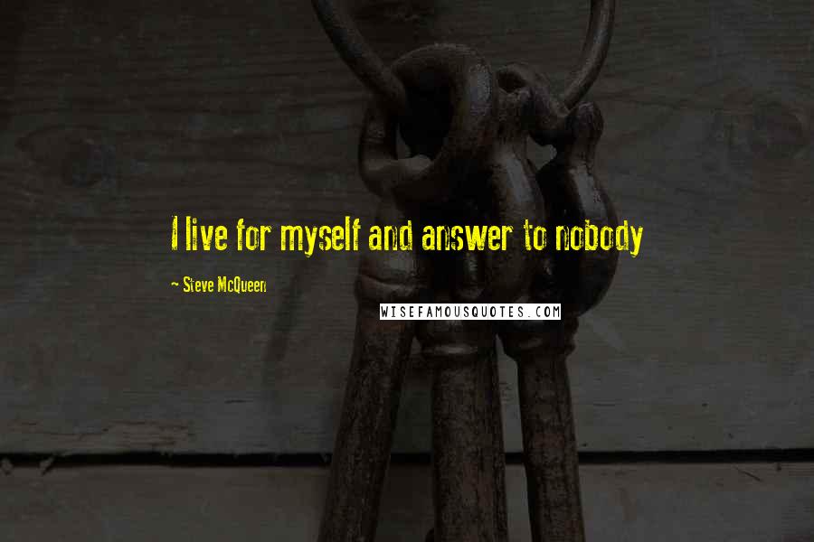 Steve McQueen Quotes: I live for myself and answer to nobody