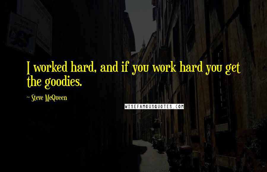 Steve McQueen Quotes: I worked hard, and if you work hard you get the goodies.