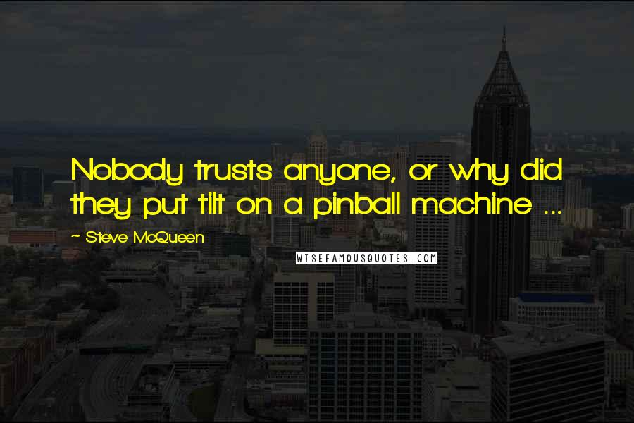 Steve McQueen Quotes: Nobody trusts anyone, or why did they put tilt on a pinball machine ...