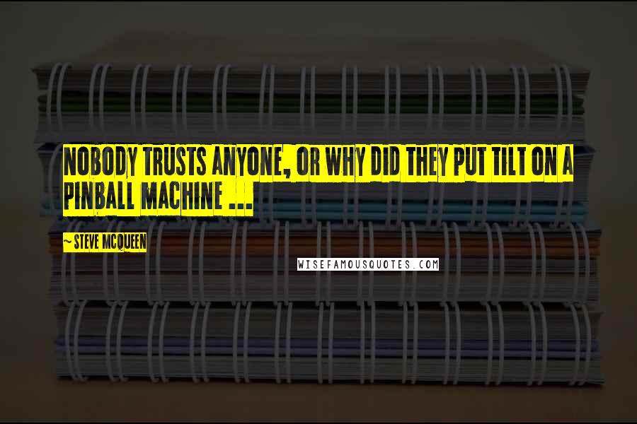 Steve McQueen Quotes: Nobody trusts anyone, or why did they put tilt on a pinball machine ...
