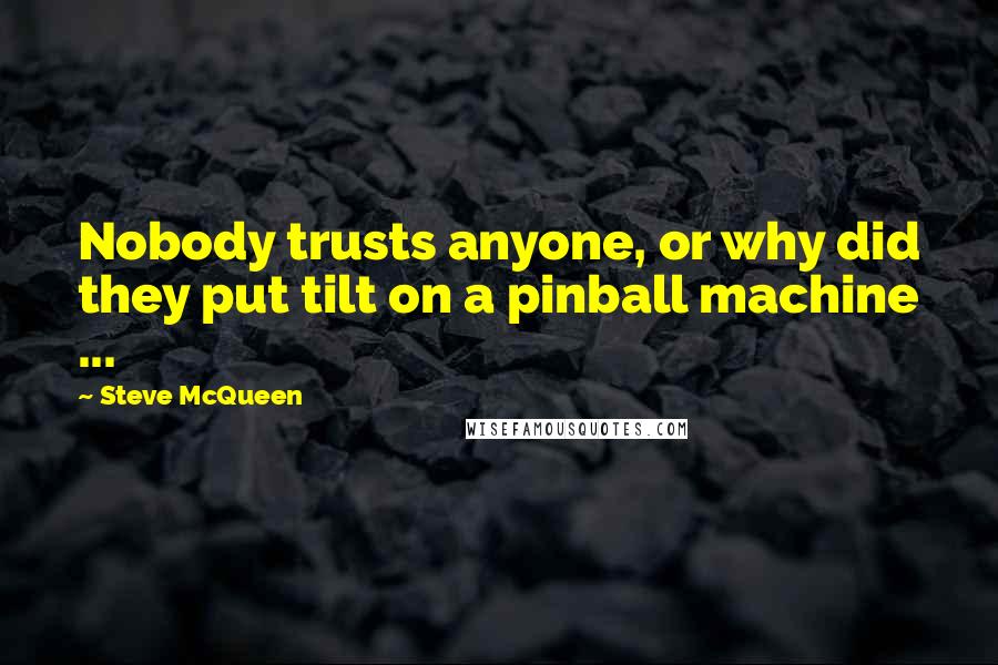 Steve McQueen Quotes: Nobody trusts anyone, or why did they put tilt on a pinball machine ...