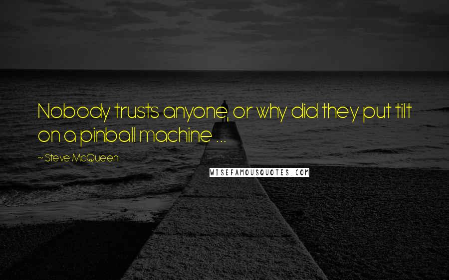 Steve McQueen Quotes: Nobody trusts anyone, or why did they put tilt on a pinball machine ...