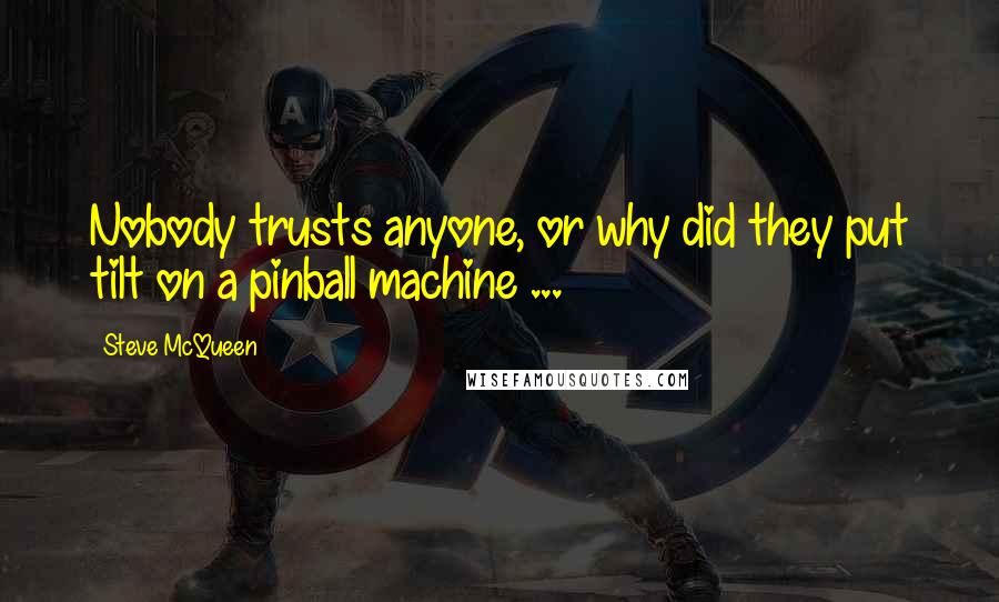 Steve McQueen Quotes: Nobody trusts anyone, or why did they put tilt on a pinball machine ...