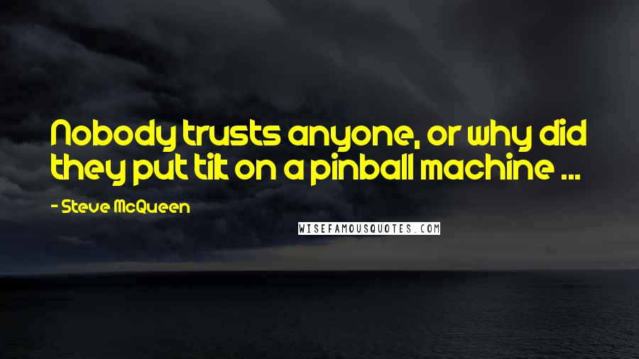 Steve McQueen Quotes: Nobody trusts anyone, or why did they put tilt on a pinball machine ...