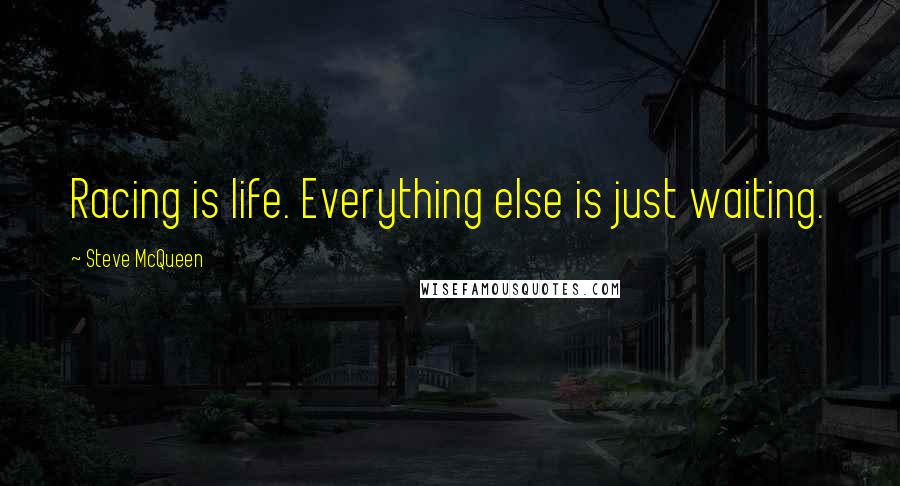 Steve McQueen Quotes: Racing is life. Everything else is just waiting.