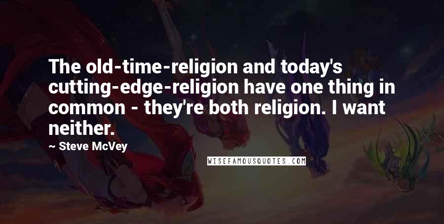 Steve McVey Quotes: The old-time-religion and today's cutting-edge-religion have one thing in common - they're both religion. I want neither.