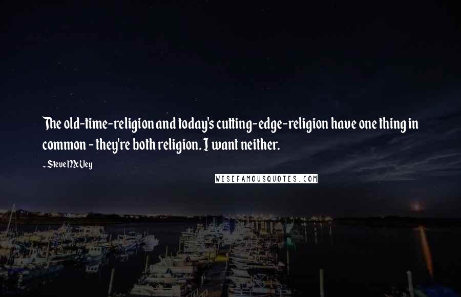 Steve McVey Quotes: The old-time-religion and today's cutting-edge-religion have one thing in common - they're both religion. I want neither.