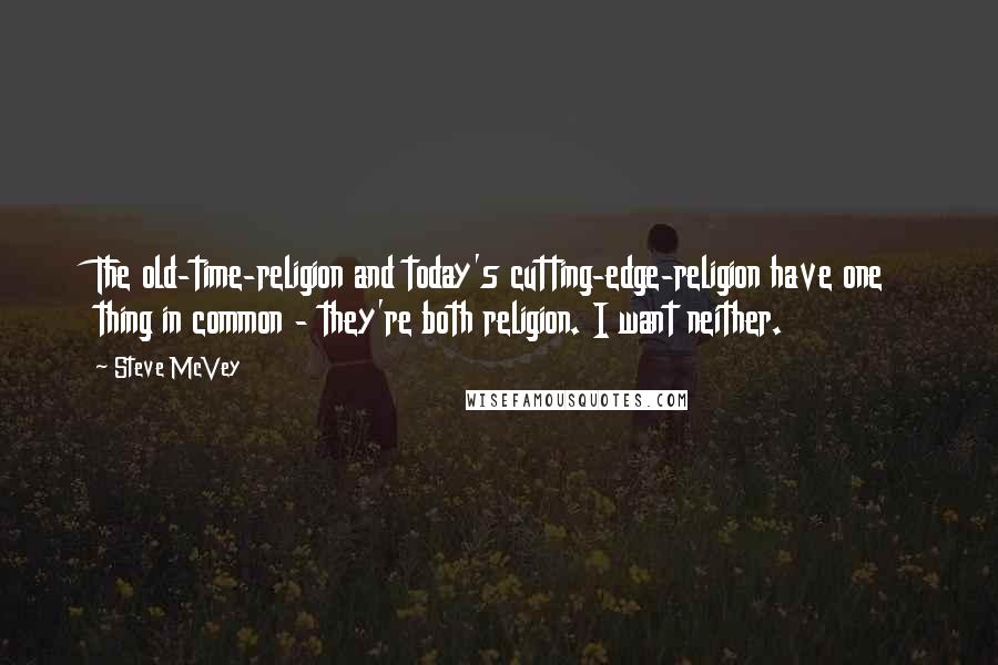 Steve McVey Quotes: The old-time-religion and today's cutting-edge-religion have one thing in common - they're both religion. I want neither.