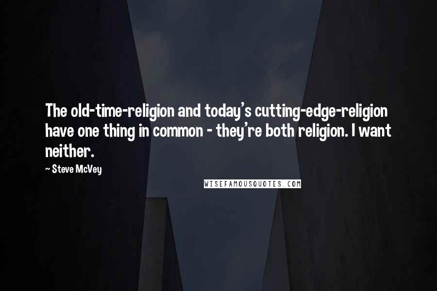 Steve McVey Quotes: The old-time-religion and today's cutting-edge-religion have one thing in common - they're both religion. I want neither.