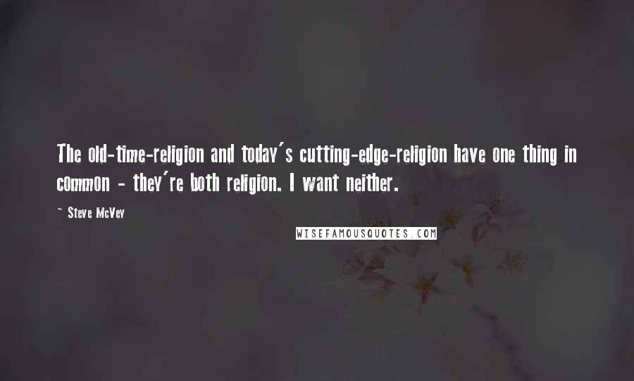 Steve McVey Quotes: The old-time-religion and today's cutting-edge-religion have one thing in common - they're both religion. I want neither.