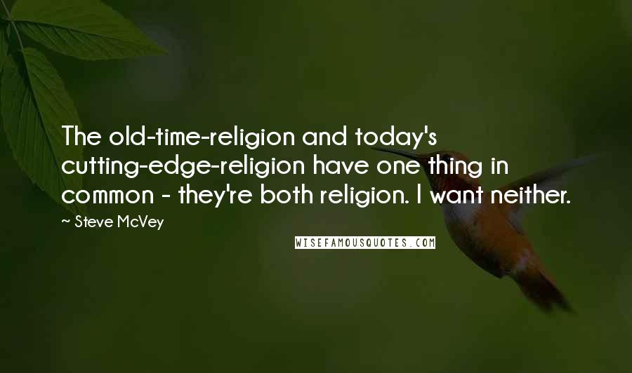Steve McVey Quotes: The old-time-religion and today's cutting-edge-religion have one thing in common - they're both religion. I want neither.