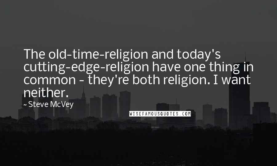 Steve McVey Quotes: The old-time-religion and today's cutting-edge-religion have one thing in common - they're both religion. I want neither.