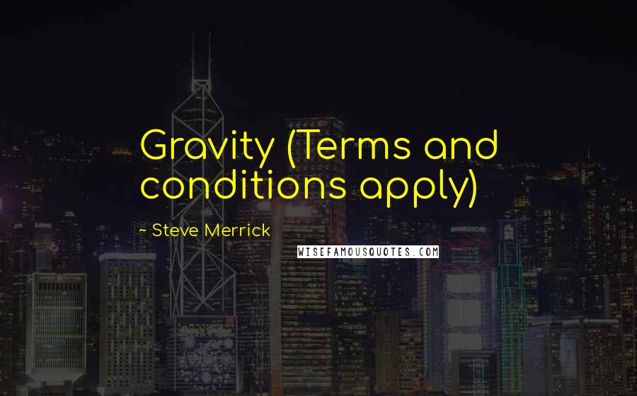 Steve Merrick Quotes: Gravity (Terms and conditions apply)