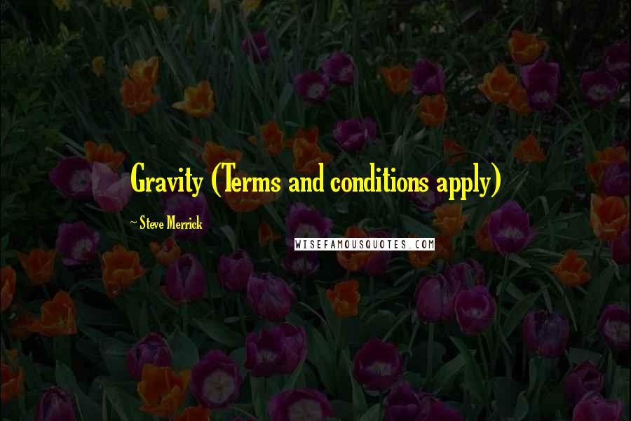 Steve Merrick Quotes: Gravity (Terms and conditions apply)