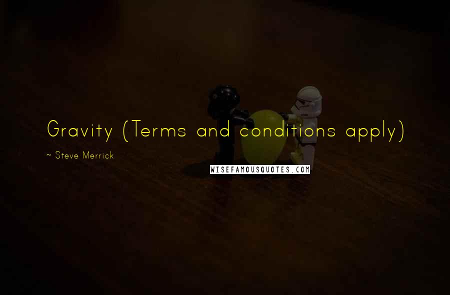 Steve Merrick Quotes: Gravity (Terms and conditions apply)