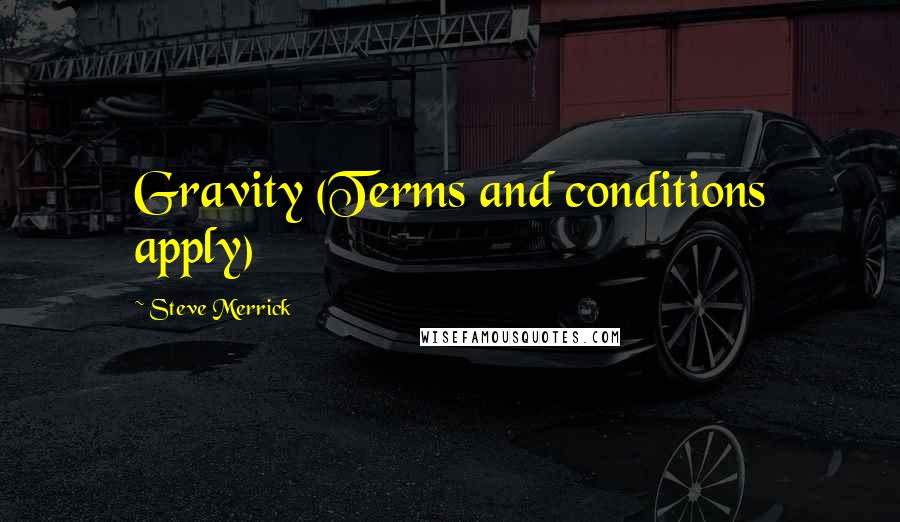 Steve Merrick Quotes: Gravity (Terms and conditions apply)