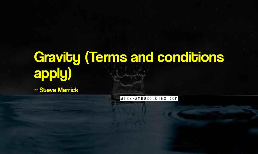 Steve Merrick Quotes: Gravity (Terms and conditions apply)