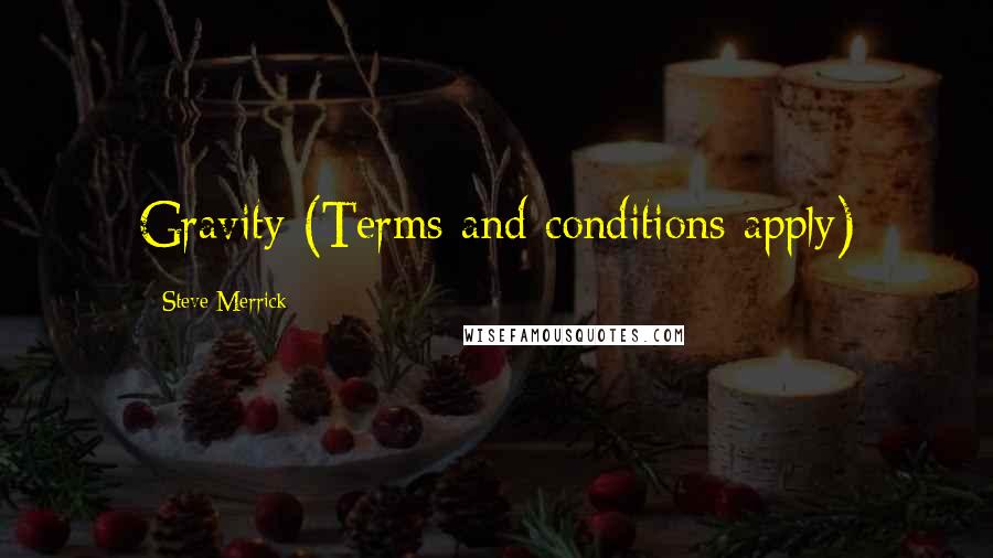 Steve Merrick Quotes: Gravity (Terms and conditions apply)