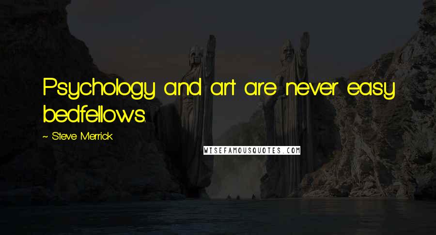Steve Merrick Quotes: Psychology and art are never easy bedfellows.