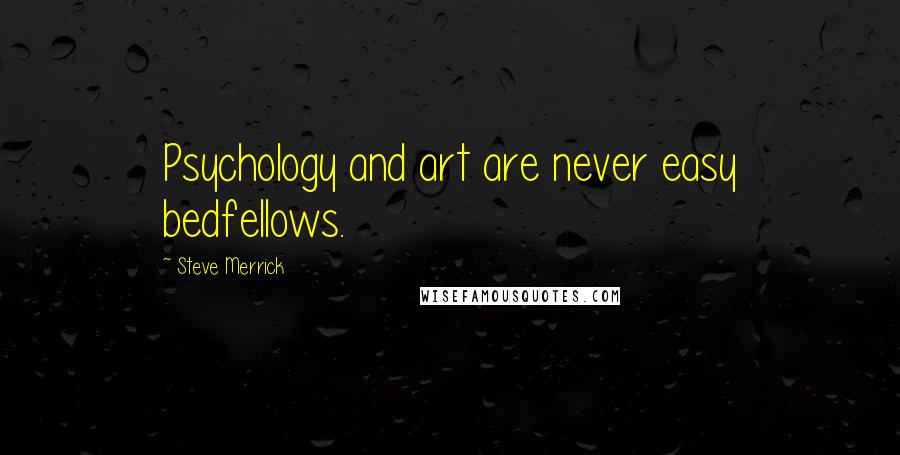 Steve Merrick Quotes: Psychology and art are never easy bedfellows.