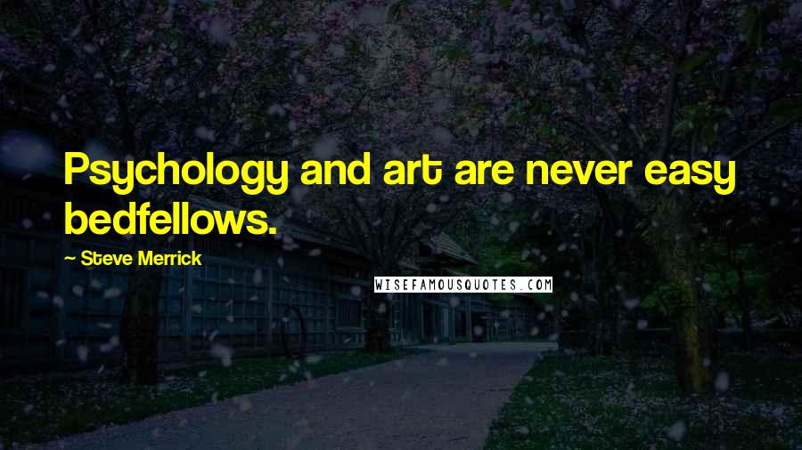 Steve Merrick Quotes: Psychology and art are never easy bedfellows.