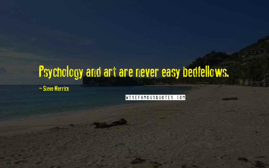 Steve Merrick Quotes: Psychology and art are never easy bedfellows.