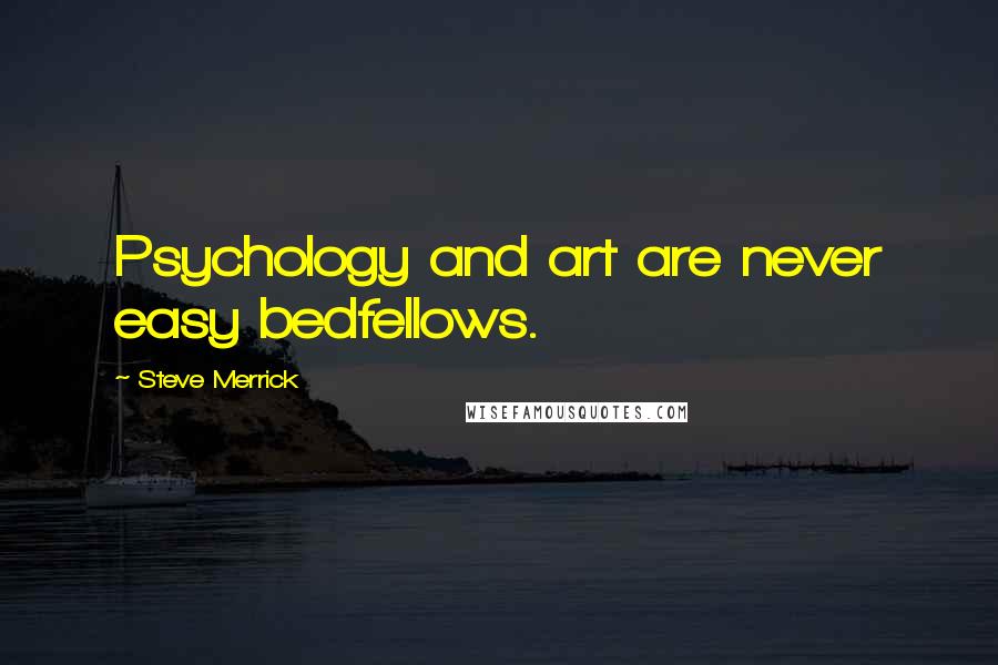 Steve Merrick Quotes: Psychology and art are never easy bedfellows.