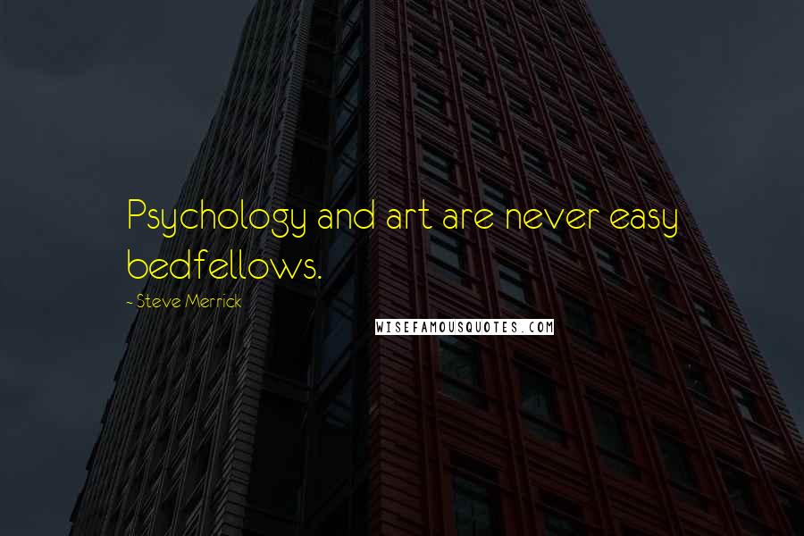 Steve Merrick Quotes: Psychology and art are never easy bedfellows.