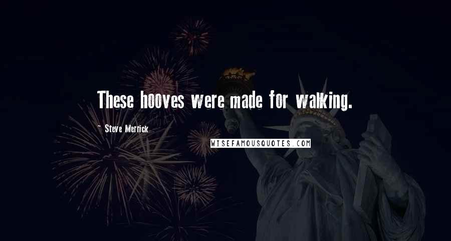 Steve Merrick Quotes: These hooves were made for walking.