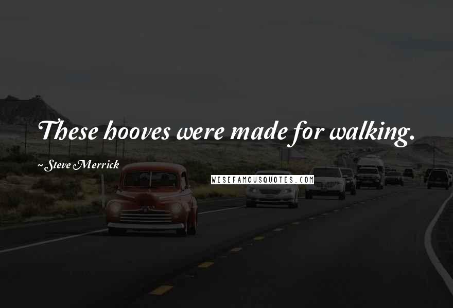 Steve Merrick Quotes: These hooves were made for walking.