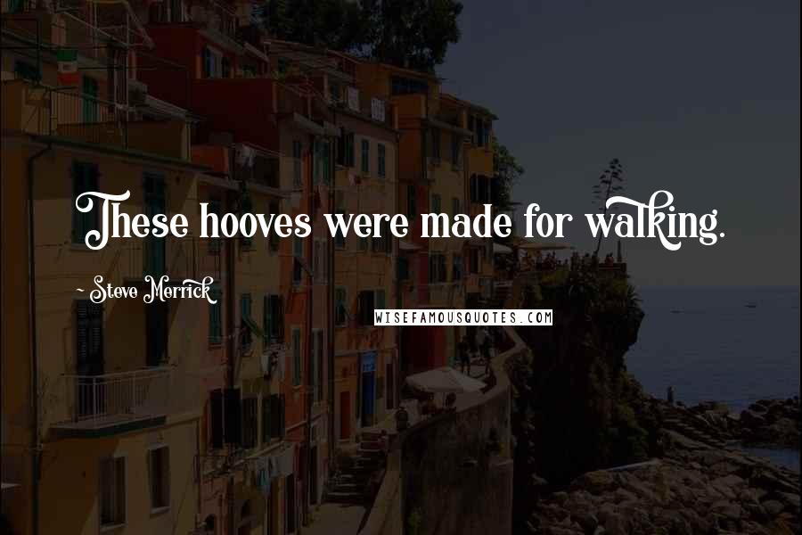 Steve Merrick Quotes: These hooves were made for walking.