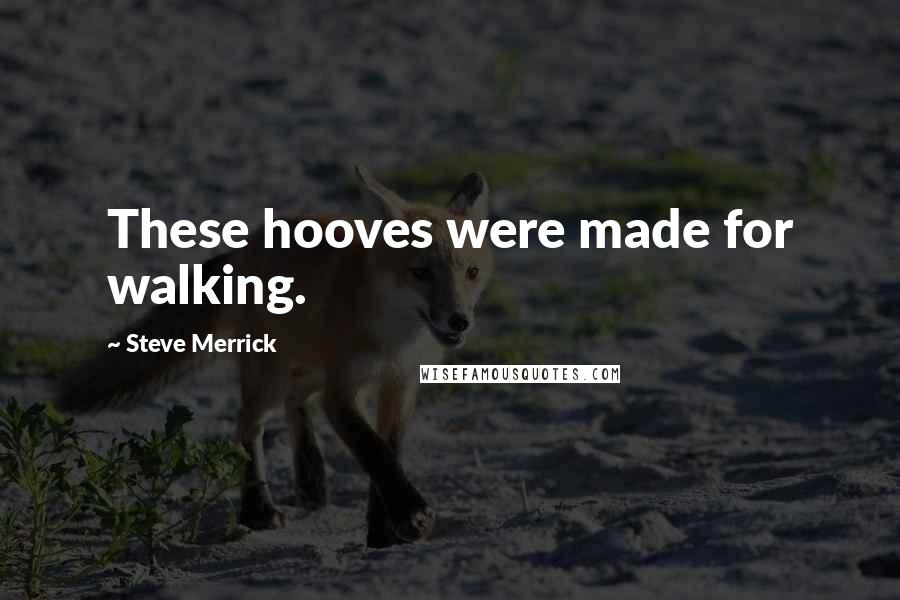 Steve Merrick Quotes: These hooves were made for walking.