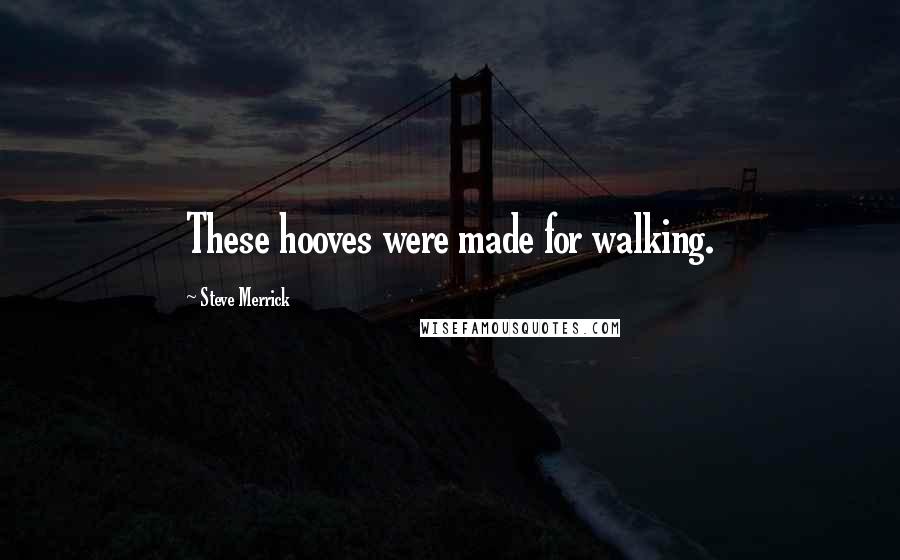 Steve Merrick Quotes: These hooves were made for walking.