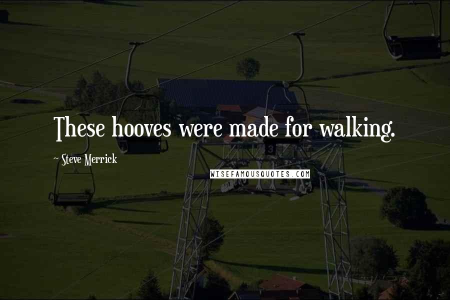 Steve Merrick Quotes: These hooves were made for walking.