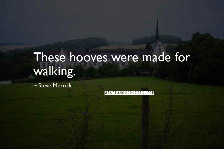 Steve Merrick Quotes: These hooves were made for walking.