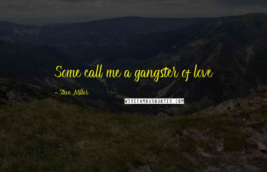Steve Miller Quotes: Some call me a gangster of love