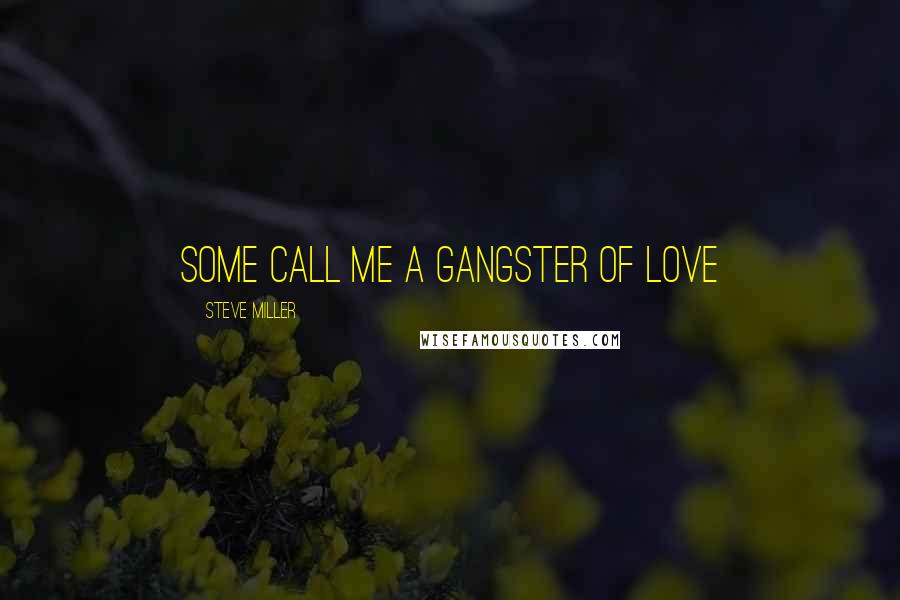 Steve Miller Quotes: Some call me a gangster of love