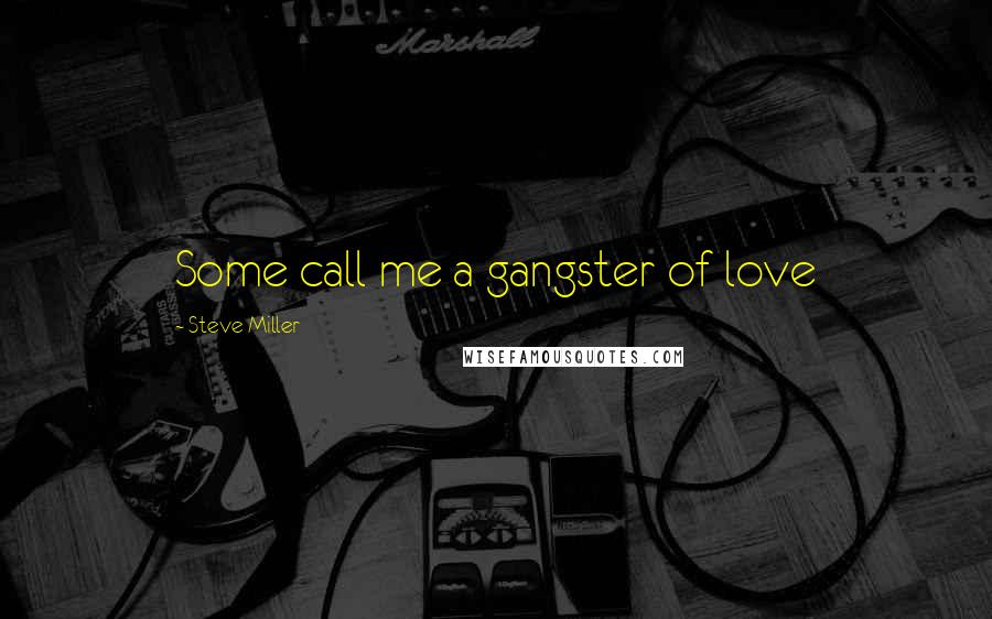 Steve Miller Quotes: Some call me a gangster of love
