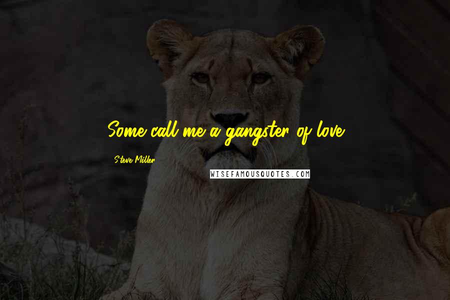 Steve Miller Quotes: Some call me a gangster of love